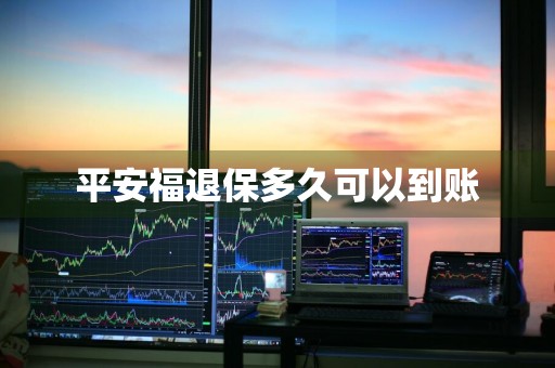 平安福退保多久可以到账
