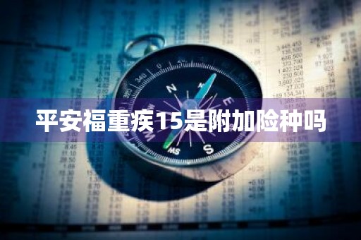 平安福重疾15是附加险种吗