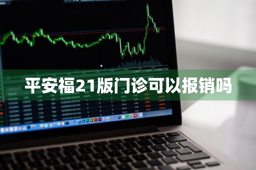 平安福21版门诊可以报销吗