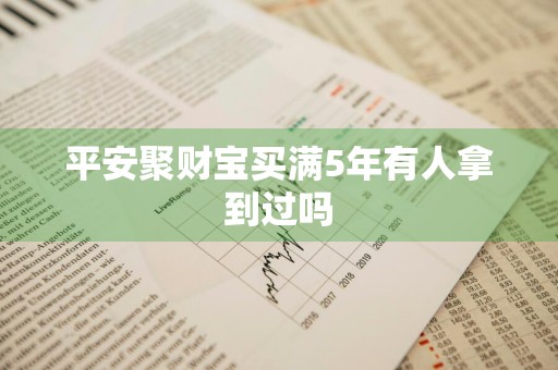 平安聚财宝买满5年有人拿到过吗