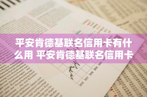 平安肯德基联名信用卡有什么用 平安肯德基联名信用卡有什么用处