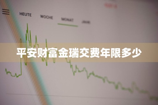 平安财富金瑞交费年限多少