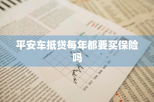 平安车抵贷每年都要买保险吗