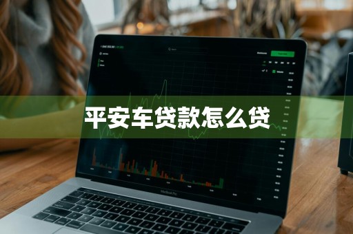 平安车贷款怎么贷