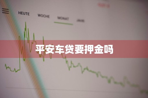平安车贷要押金吗