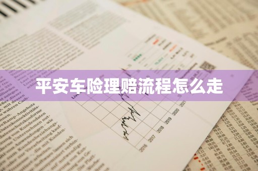 平安车险理赔流程怎么走