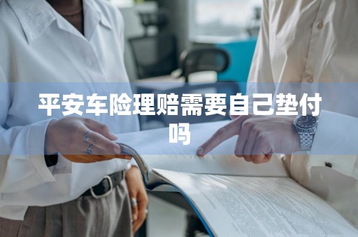 平安车险理赔需要自己垫付吗
