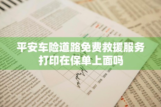 平安车险道路免费救援服务打印在保单上面吗