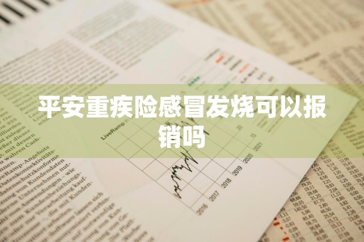 平安重疾险感冒发烧可以报销吗