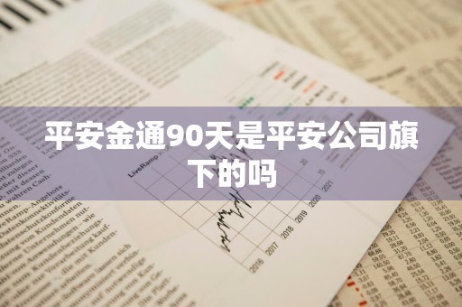 平安金通90天是平安公司旗下的吗