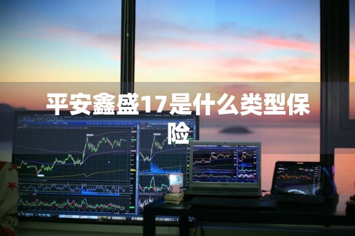 平安鑫盛17是什么类型保险