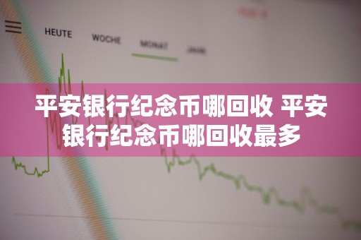 平安银行纪念币哪回收 平安银行纪念币哪回收最多