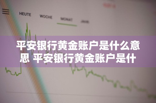 平安银行黄金账户是什么意思 平安银行黄金账户是什么意思啊