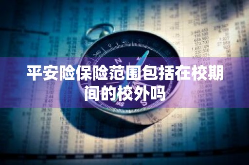 平安险保险范围包括在校期间的校外吗