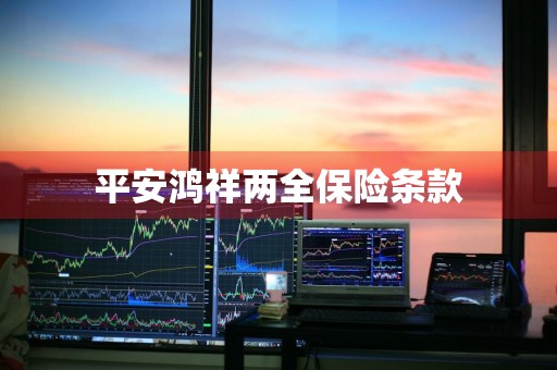 平安鸿祥两全保险条款