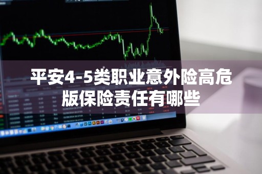 平安4-5类职业意外险高危版保险责任有哪些