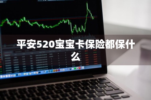 平安520宝宝卡保险都保什么
