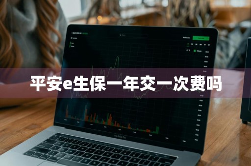 平安e生保一年交一次费吗