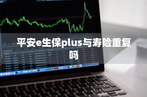 平安e生保plus与寿险重复吗