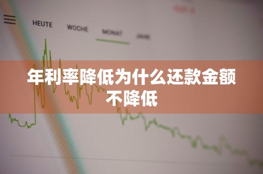 年利率降低为什么还款金额不降低