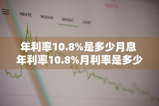 年利率10.8%是多少月息 年利率10.8%月利率是多少