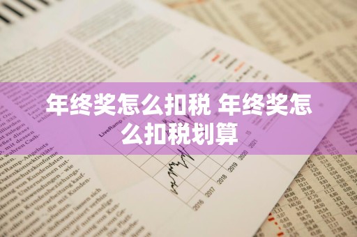 年终奖怎么扣税 年终奖怎么扣税划算