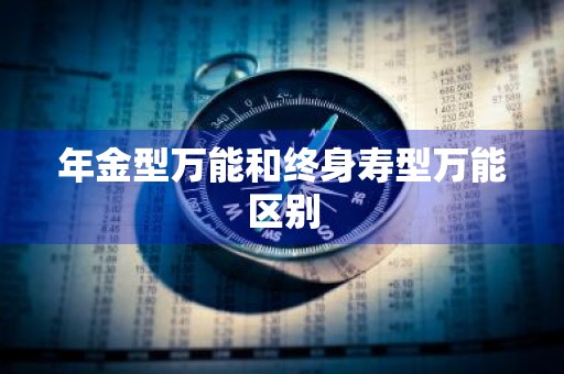 年金型万能和终身寿型万能区别