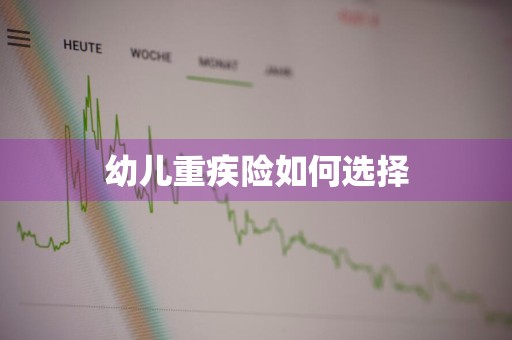 幼儿重疾险如何选择