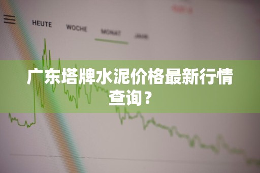 广东塔牌水泥价格最新行情查询？