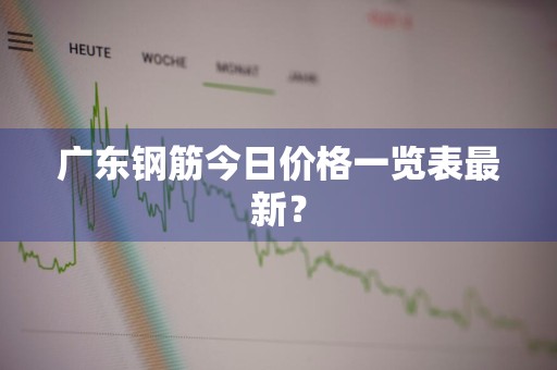 广东钢筋今日价格一览表最新?