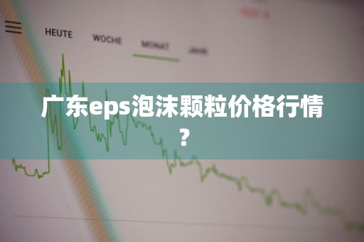 广东eps泡沫颗粒价格行情？