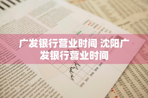 广发银行营业时间 沈阳广发银行营业时间