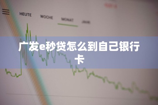 广发e秒贷怎么到自己银行卡