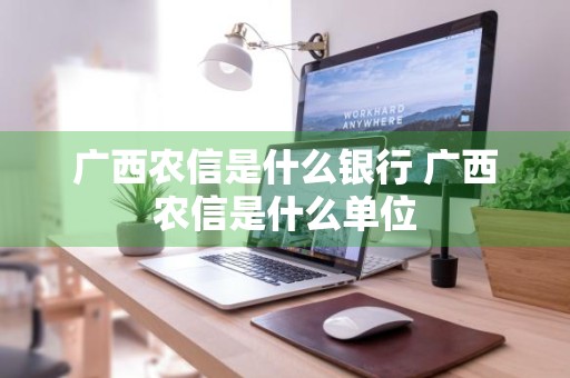 广西农信是什么银行 广西农信是什么单位