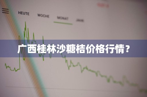 广西桂林沙糖桔价格行情？
