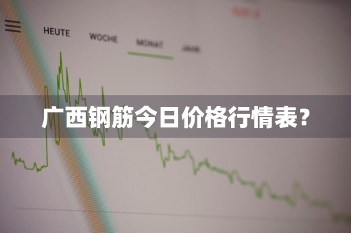广西钢筋今日价格行情表?