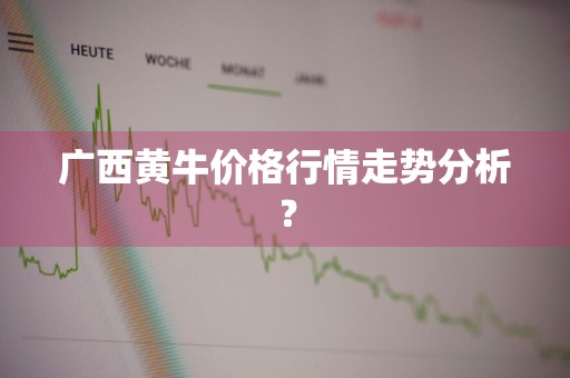 广西黄牛价格行情走势分析？