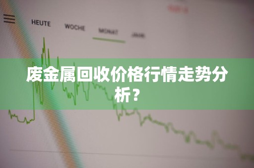 废金属回收价格行情走势分析？