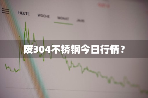 废304不锈钢今日行情？
