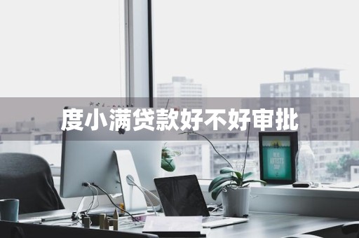 度小满贷款好不好审批