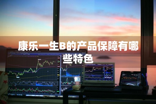 康乐一生B的产品保障有哪些特色