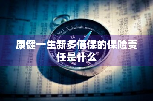 康健一生新多倍保的保险责任是什么