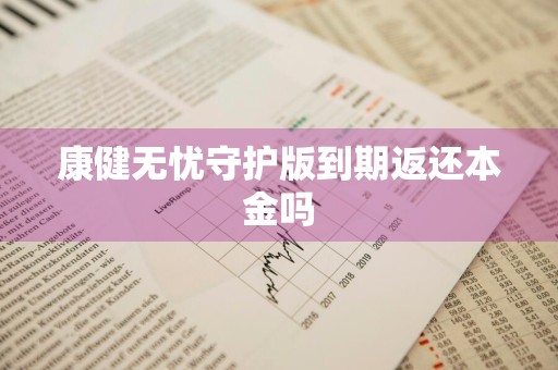 康健无忧守护版到期返还本金吗
