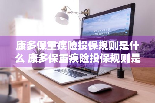 康多保重疾险投保规则是什么 康多保重疾险投保规则是什么样的