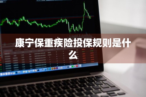 康宁保重疾险投保规则是什么