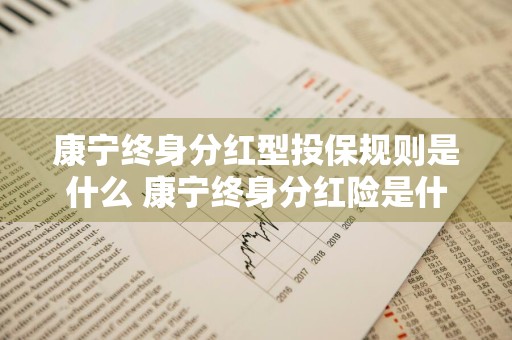 康宁终身分红型投保规则是什么 康宁终身分红险是什么意思