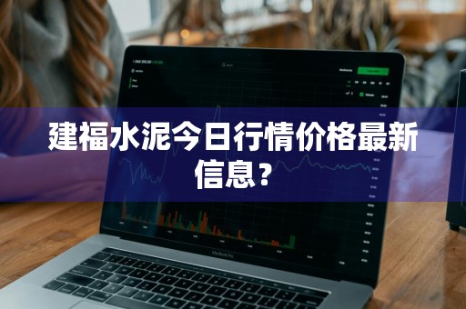 建福水泥今日行情价格最新信息？