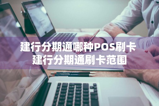 建行分期通哪种POS刷卡 建行分期通刷卡范围