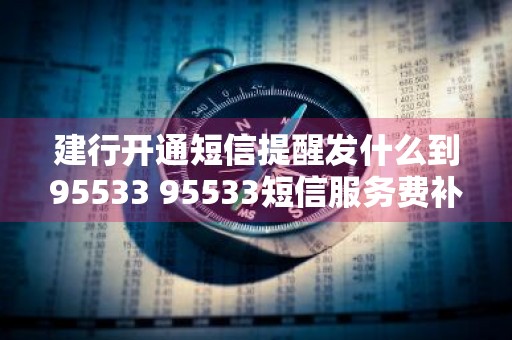 建行开通短信提醒发什么到95533 95533短信服务费补缴