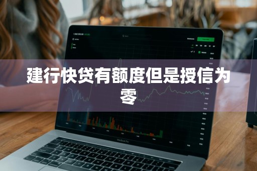 建行快贷有额度但是授信为零